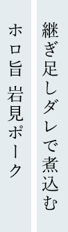 継ぎ足しダレで煮込むホロ旨 岩見ポーク